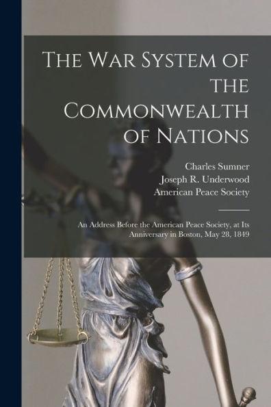 The War System Of The Commonwealth Of Nations: An Address Before The American Peace Society, At Its Anniversary In Boston, May 28, 1849