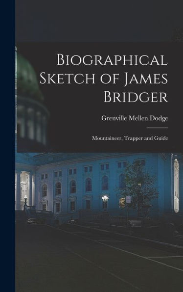 Biographical Sketch Of James Bridger; Mountaineer, Trapper And Guide