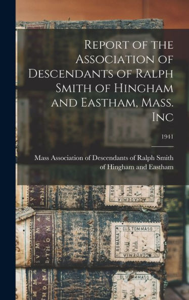 Report Of The Association Of Descendants Of Ralph Smith Of Hingham And Eastham, Mass. Inc; 1941