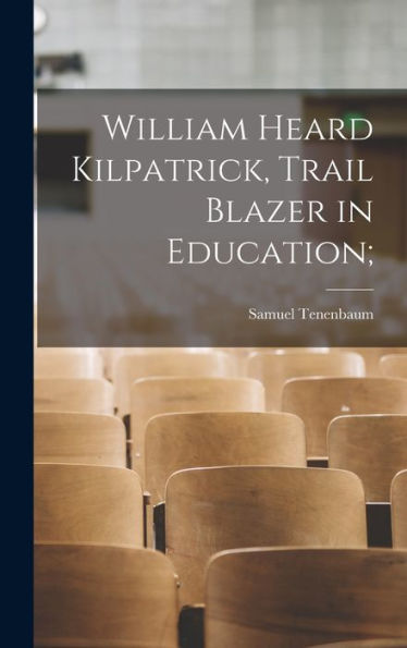 William Heard Kilpatrick, Trail Blazer In Education;