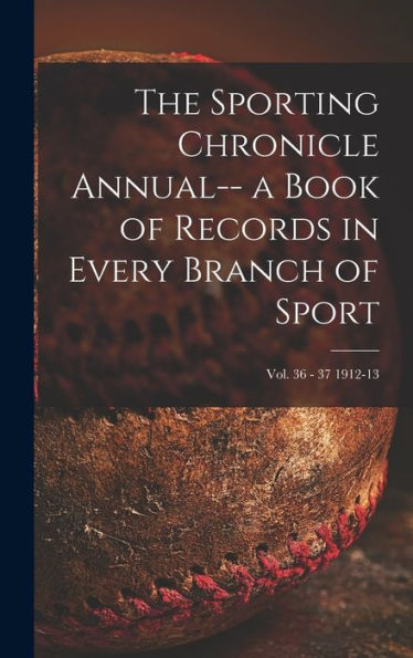 The Sporting Chronicle Annual-- A Book Of Records In Every Branch Of Sport; Vol. 36 - 37 1912-13