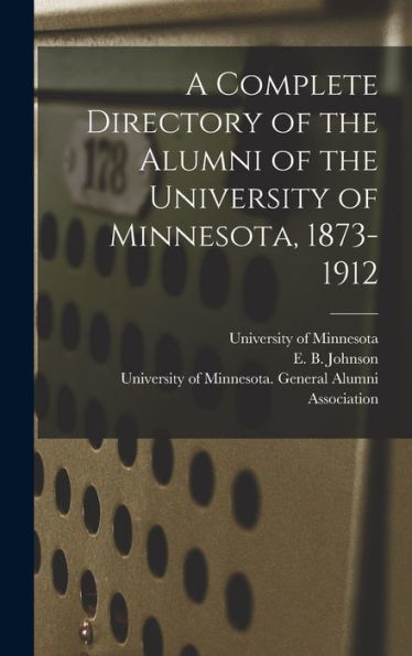 A Complete Directory Of The Alumni Of The University Of Minnesota, 1873-1912