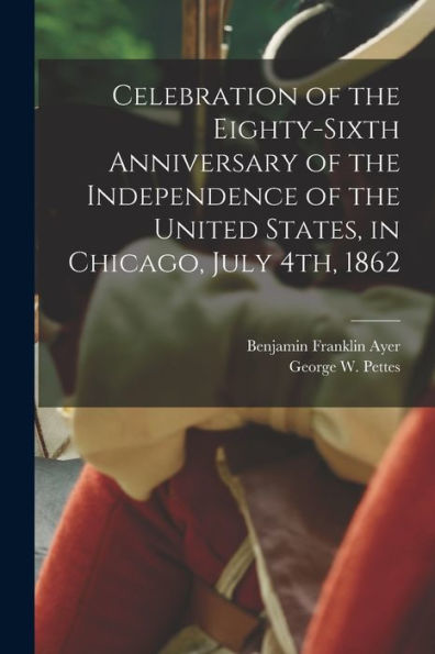 Celebration Of The Eighty-Sixth Anniversary Of The Independence Of The United States, In Chicago, July 4Th, 1862