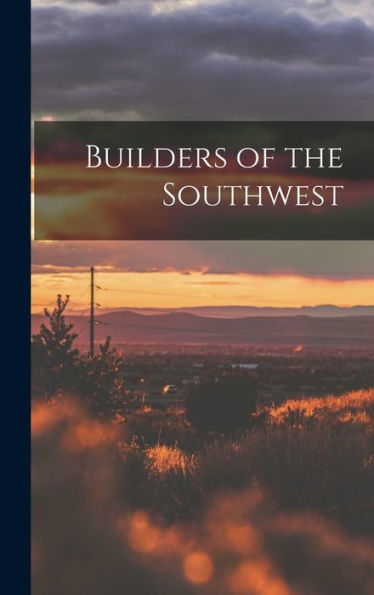 Builders Of The Southwest