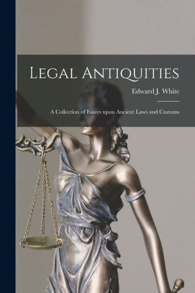 Legal Antiquities: A Collection Of Essays Upon Ancient Laws And Customs