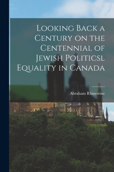 Looking Back A Century On The Centennial Of Jewish Politicsl Equality In Canada