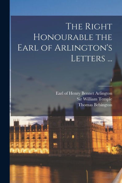 The Right Honourable The Earl Of Arlington'S Letters ...; 1
