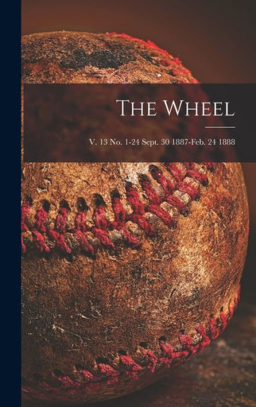 The Wheel; V. 13 No. 1-24 Sept. 30 1887-Feb. 24 1888
