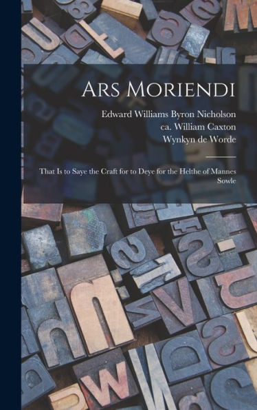 Ars Moriendi: That Is To Saye The Craft For To Deye For The Helthe Of Mannes Sowle