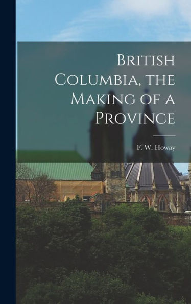 British Columbia, The Making Of A Province