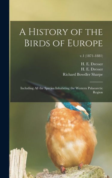 A History Of The Birds Of Europe: Including All The Species Inhabiting The Western Palaearctic Region; V.1 (1871-1881)