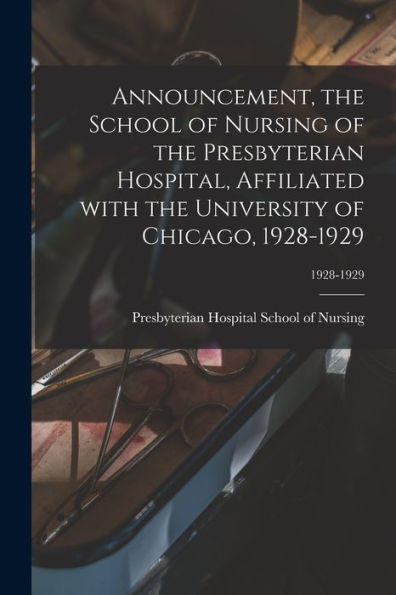 Announcement, The School Of Nursing Of The Presbyterian Hospital, Affiliated With The University Of Chicago, 1928-1929; 1928-1929