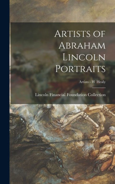 Artists Of Abraham Lincoln Portraits; Artists - H Healy