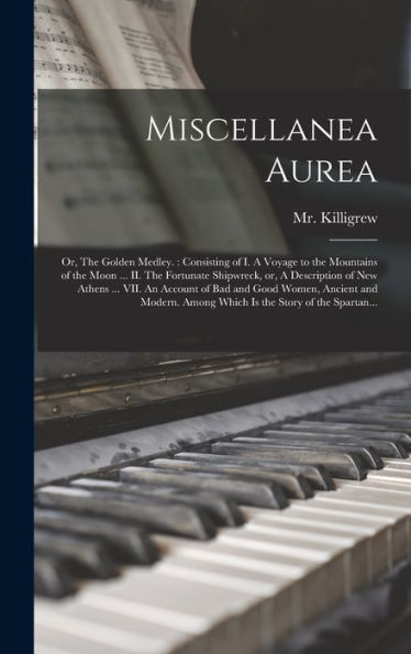 Miscellanea Aurea: Or, The Golden Medley.: Consisting Of I. A Voyage To The Mountains Of The Moon ... Ii. The Fortunate Shipwreck, Or, A Description ... And Modern. Among Which Is The Story...