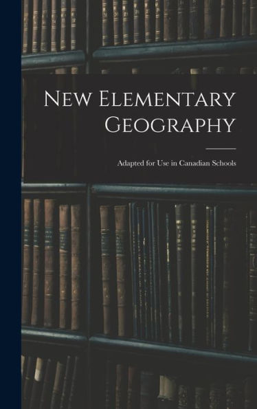 New Elementary Geography: Adapted For Use In Canadian Schools