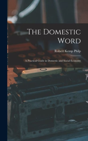 The Domestic Word: A Practical Guide In Domestic And Social Economy