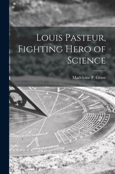 Louis Pasteur, Fighting Hero Of Science