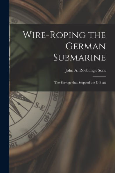 Wire-Roping The German Submarine: The Barrage That Stopped The U-Boat
