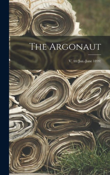 The Argonaut; V. 44 (Jan.-June 1899)