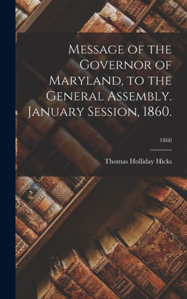 Message Of The Governor Of Maryland, To The General Assembly. January Session, 1860.; 1860