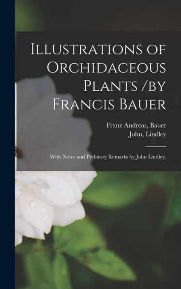 Illustrations Of Orchidaceous Plants /By Francis Bauer; With Notes And Prefatory Remarks By John Lindley.