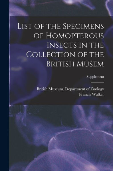 List Of The Specimens Of Homopterous Insects In The Collection Of The British Musem; Supplement