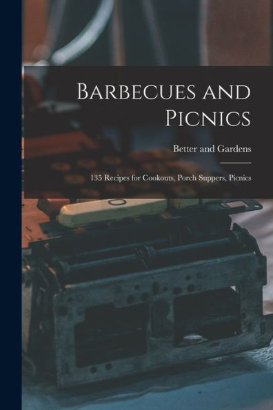Barbecues And Picnics: 135 Recipes For Cookouts, Porch Suppers, Picnics