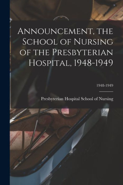 Announcement, The School Of Nursing Of The Presbyterian Hospital, 1948-1949; 1948-1949