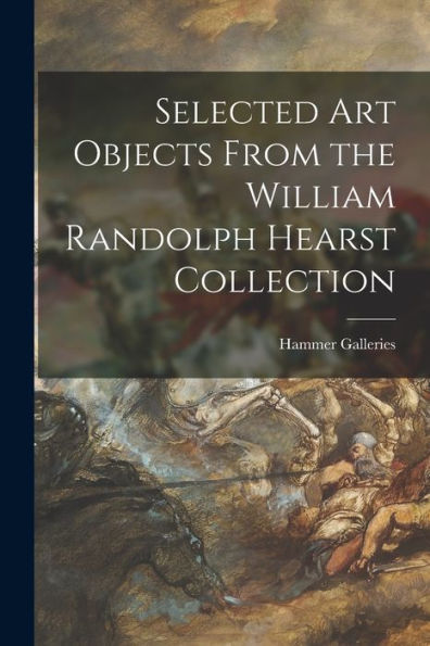 Selected Art Objects From The William Randolph Hearst Collection
