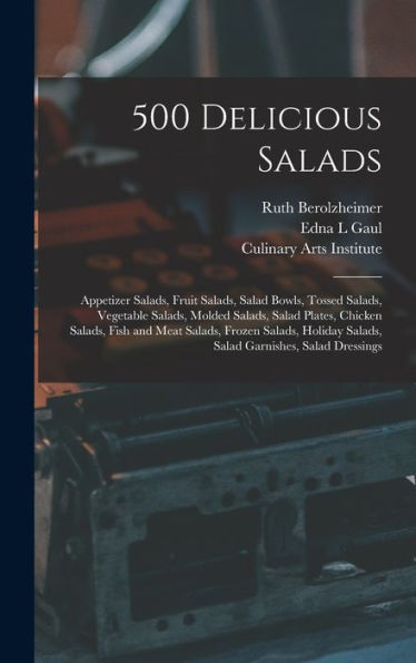 500 Delicious Salads: Appetizer Salads, Fruit Salads, Salad Bowls, Tossed Salads, Vegetable Salads, Molded Salads, Salad Plates, Chicken Salads, Fish ... Salads, Salad Garnishes, Salad Dressings