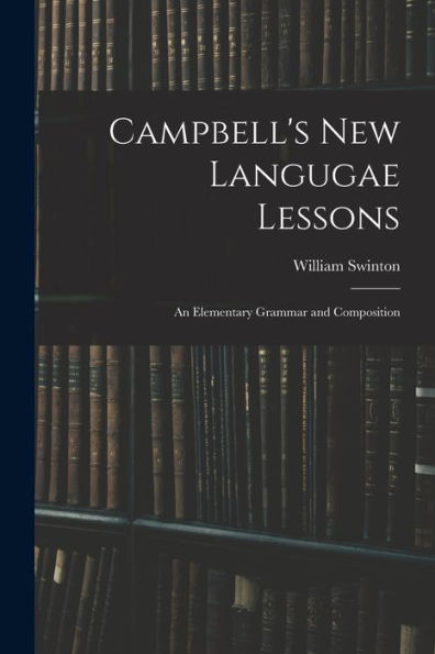 Campbell'S New Langugae Lessons: An Elementary Grammar And Composition