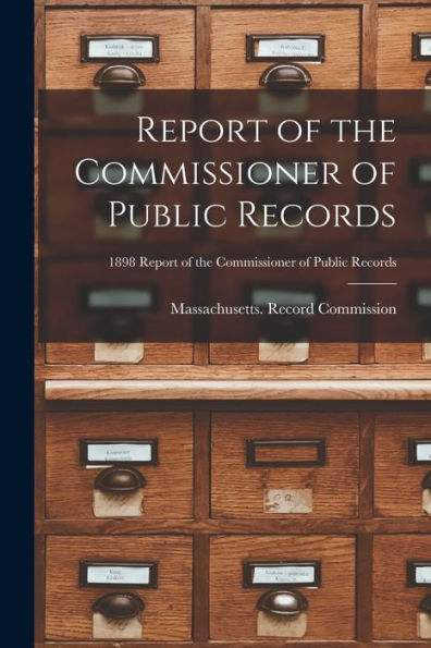 Report Of The Commissioner Of Public Records; 1898 Report Of The Commissioner Of Public Records