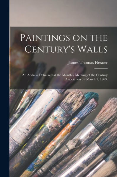 Paintings On The Century'S Walls; An Address Delivered At The Monthly Meeting Of The Century Association On March 7, 1963.