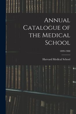 Annual Catalogue Of The Medical School; 1899-1900