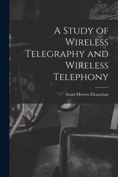 A Study Of Wireless Telegraphy And Wireless Telephony