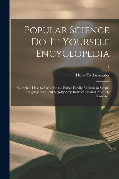 Popular Science Do-It-Yourself Encyclopedia; Complete How-To Series For The Entire Family, Written In Simple Language With Full Step-By-Step Instructions And Profusely Illustrated; 2
