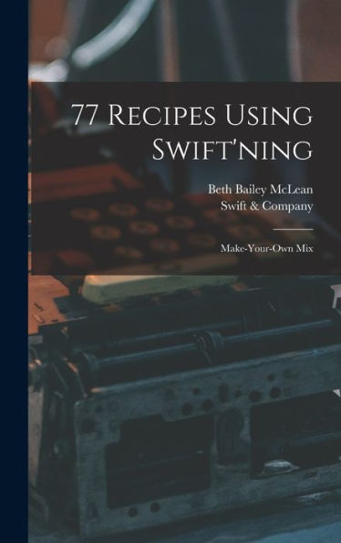 77 Recipes Using Swift'Ning: Make-Your-Own Mix
