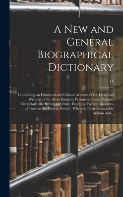 A New And General Biographical Dictionary: Containing An Historical And Critical Account Of The Lives And Writings Of The Most Eminent Persons In ... Accounts Of Time To The Present...; 11
