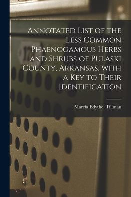 Annotated List Of The Less Common Phaenogamous Herbs And Shrubs Of Pulaski County, Arkansas, With A Key To Their Identification