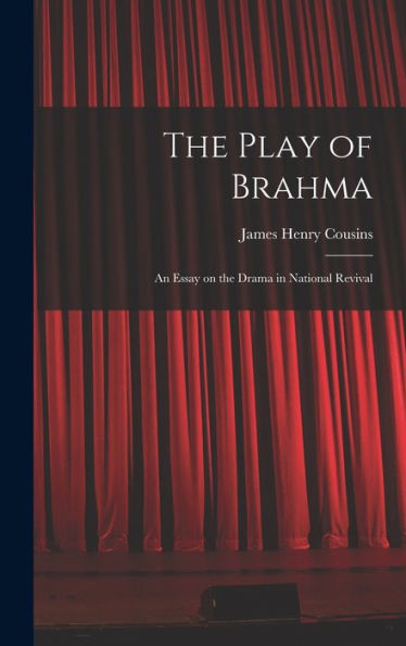 The Play Of Brahma; An Essay On The Drama In National Revival