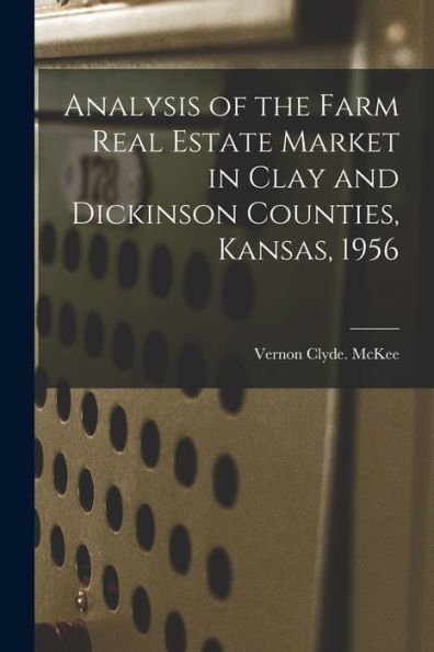 Analysis Of The Farm Real Estate Market In Clay And Dickinson Counties, Kansas, 1956