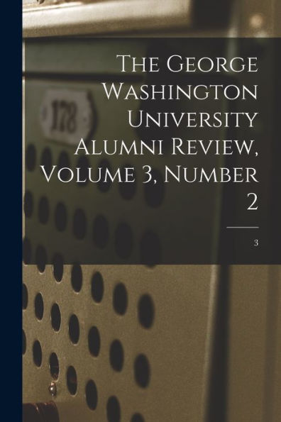 The George Washington University Alumni Review, Volume 3, Number 2; 3