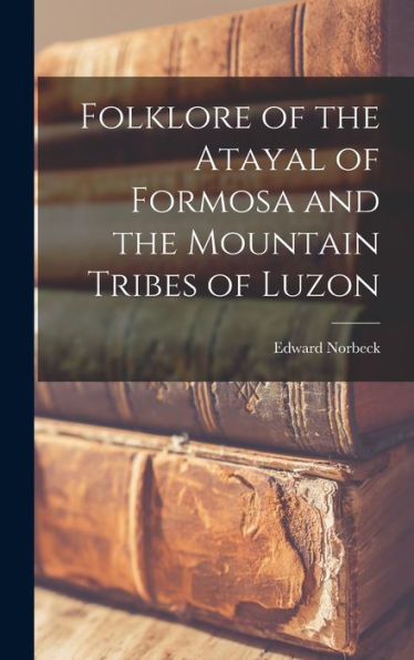 Folklore Of The Atayal Of Formosa And The Mountain Tribes Of Luzon