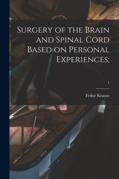 Surgery Of The Brain And Spinal Cord Based On Personal Experiences;; 1