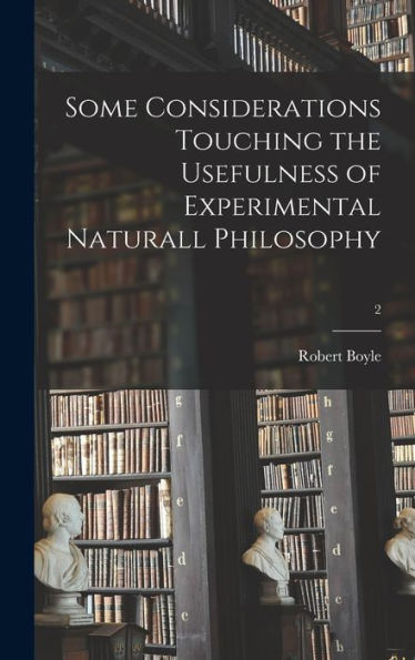 Some Considerations Touching The Usefulness Of Experimental Naturall Philosophy; 2