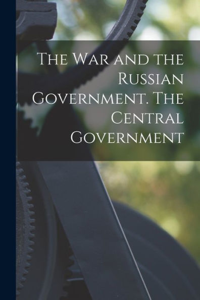The War And The Russian Government. The Central Government