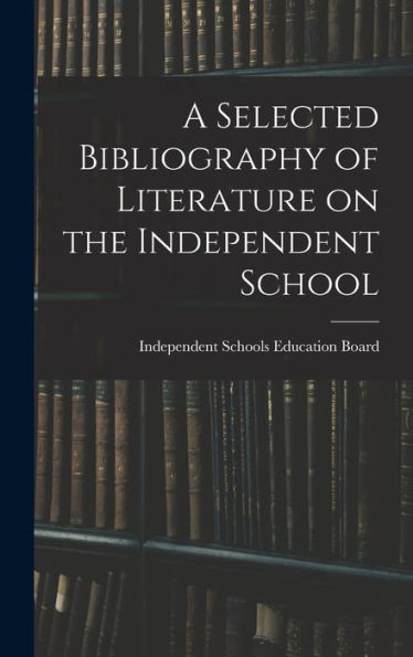 A Selected Bibliography Of Literature On The Independent School