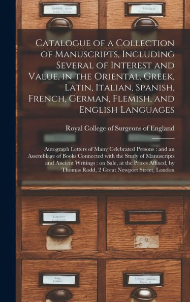 Catalogue Of A Collection Of Manuscripts, Including Several Of Interest And Value, In The Oriental, Greek, Latin, Italian, Spanish, French, German, ... Celebrated Persons: And An Assemblage Of...