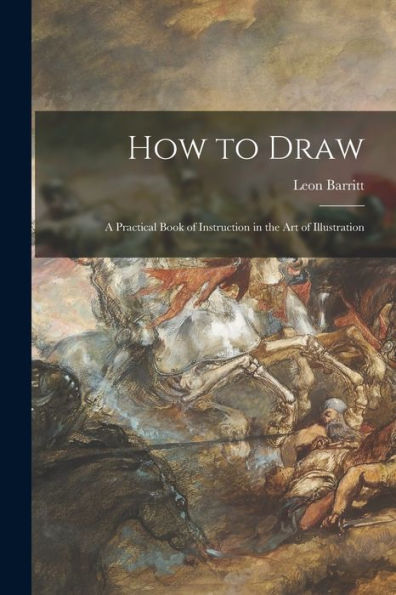 How To Draw; A Practical Book Of Instruction In The Art Of Illustration
