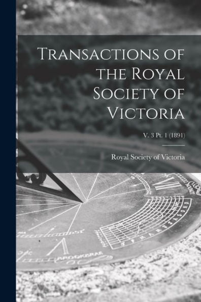 Transactions Of The Royal Society Of Victoria; V. 3 Pt. 1 (1891)